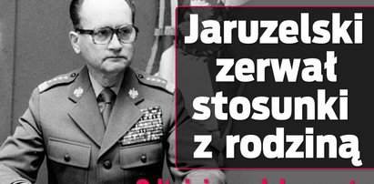 Jaruzelski zerwał stosunki z rodziną! Trzymał z odpowiedzialnymi za śmierć taty