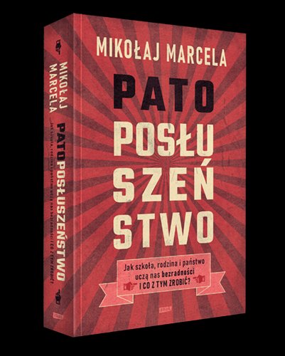 "Patoposłuszeństwo. Jak szkoła, rodzina i państwo uczą nas bezradności i co z tym zrobić?", Mikołaj Marcela, Wyd. Znak