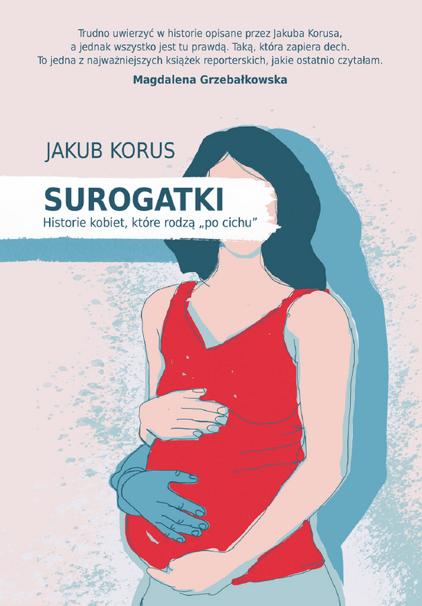 Surogatki. Historie kobiet, które rodzą po cichu. Okładka książki dziennikarza tygodnika Newsweek Polska Jakuba Korusa