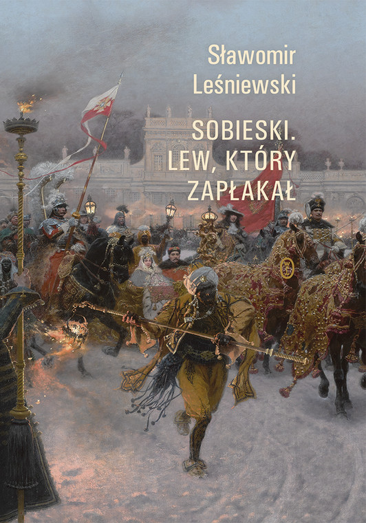 Sławomir Leśniewski, "Sobieski. Lew, który zapłakał" (okładka)