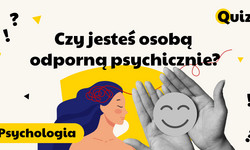 Jesteś osobą odporną psychicznie? 12 pytań ci to pokaże. Sprawdź swój wynik!