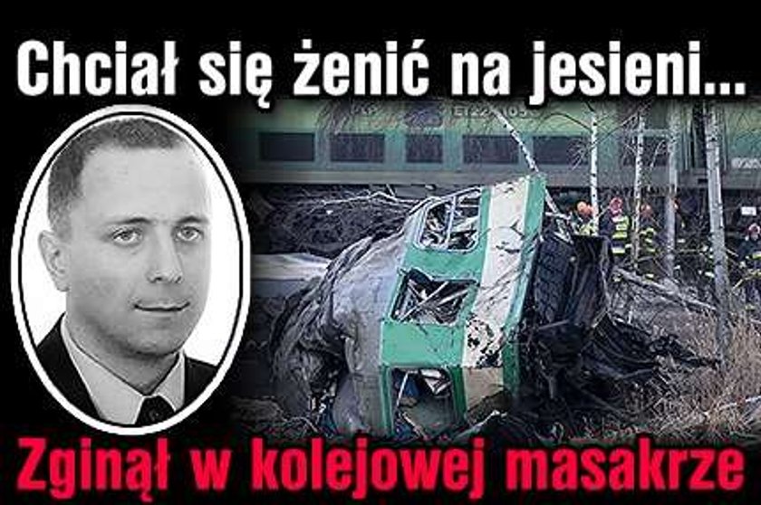 Chciał się żenić na jesieni, ale zginął w kolejowej masakrze