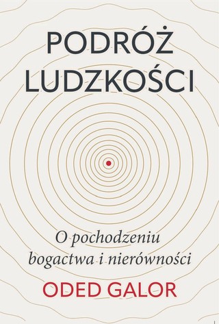 Oded Galor, „Podróż ludzkości. O pochodzeniu bogactwa i nierówności”, przeł. Tomasz Bieroń, Wydawnictwo Zysk i S-ka, Poznań 2022