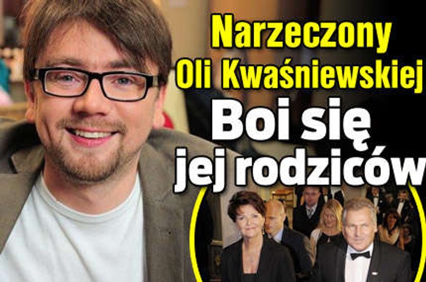 Narzeczony Oli Kwaśniewskiej boi się jej rodziców