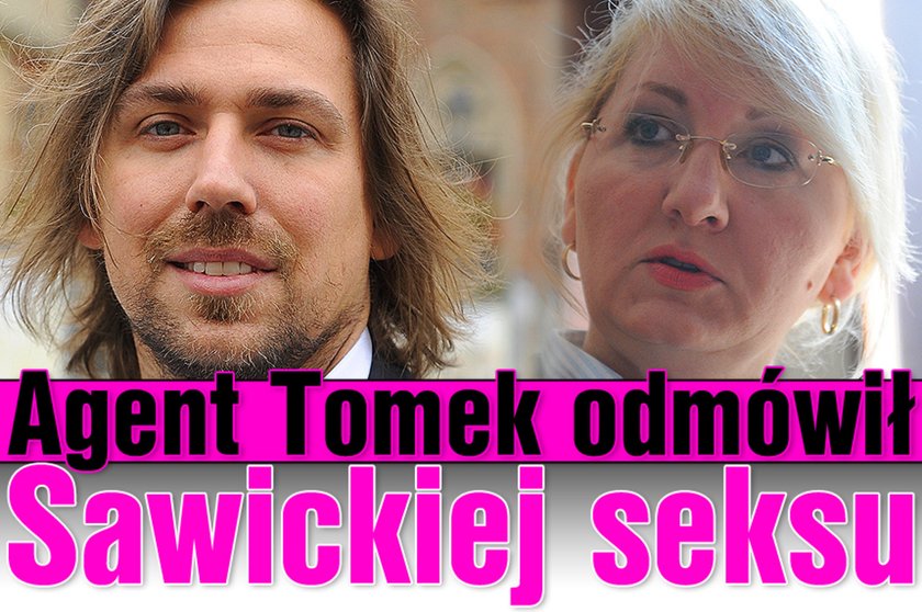 Agent Tomek odmówił Sawickiej seksu