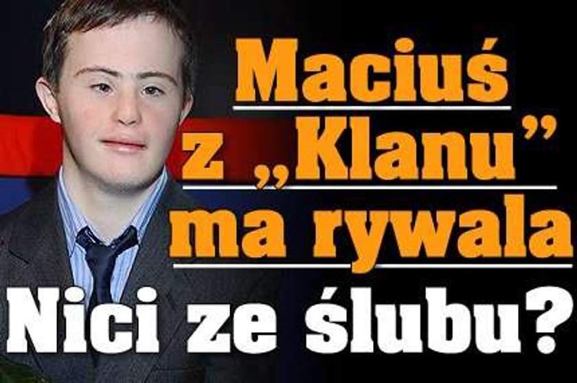 Maciuś z "Klanu" ma rywala. Nici ze ślubu?