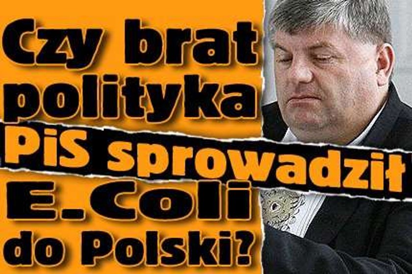 Czy brat polityka PiS sprowadził E.Coli do Polski?