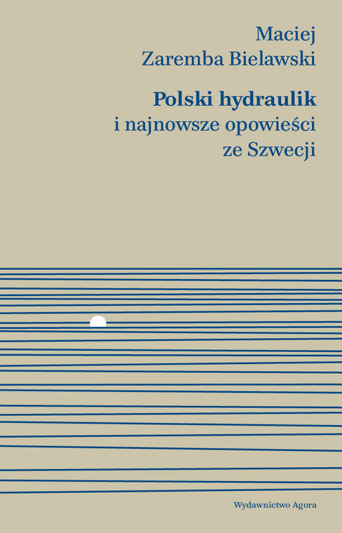 Maciej Zaremba Bielawski, "Polski hydraulik i najnowsze opowieści ze Szwecji" 