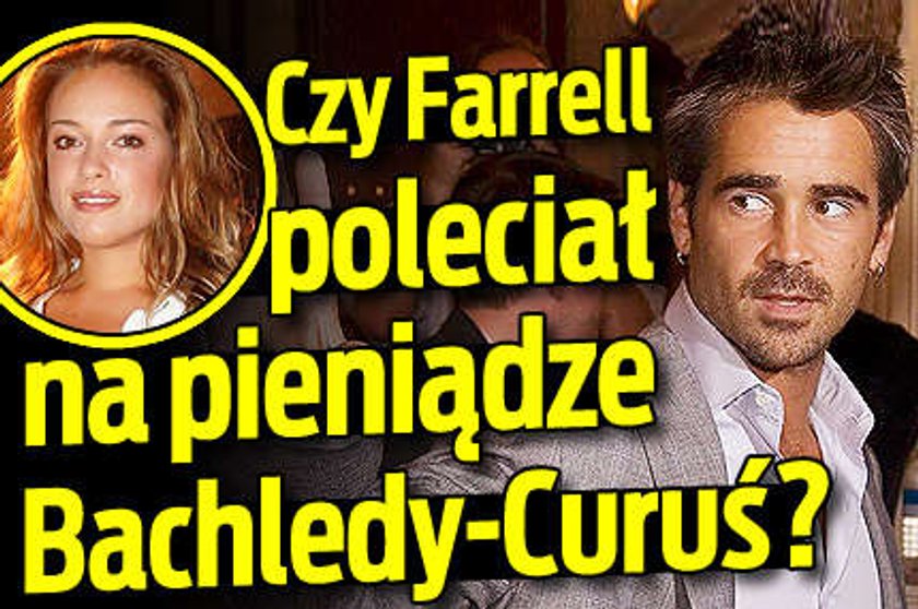 Czy Farrell poleciał na pieniądze Bachledy-Curuś?