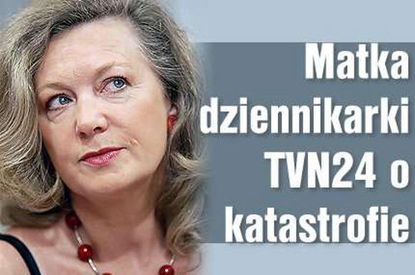 Matka dziennikarki TVN24 o katastrofie