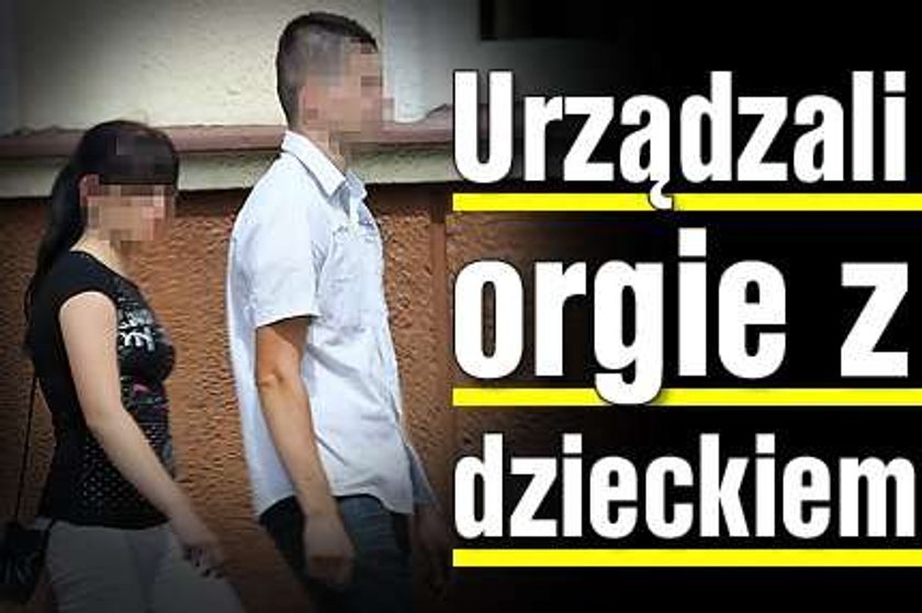 Urządzali orgie z dzieckiem!