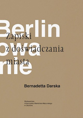 Bernadetta Darska, „Berlinowanie. Zapiski z doświadczania miasta”, Wydawnictwo Uniwersytetu Warmińsko-Mazurskiego w Olsztynie, Olsztyn 2022