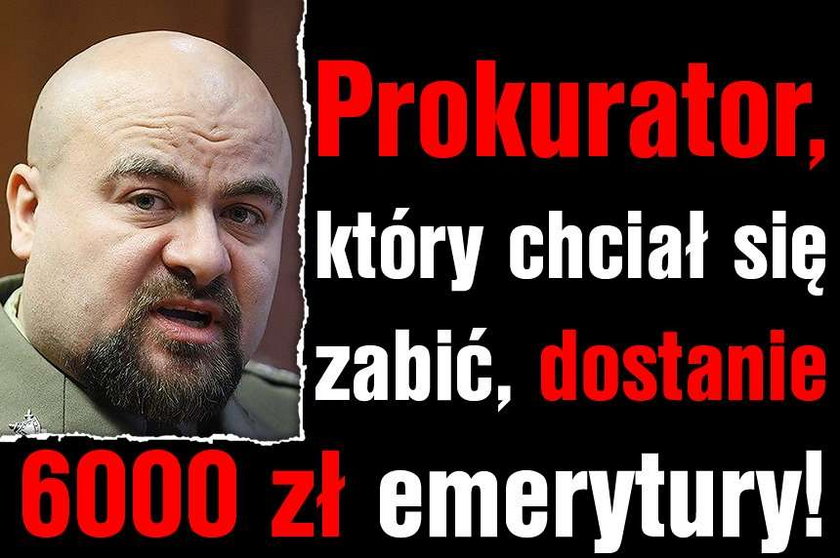 Prokurator, który chciał się zabić, dostanie 6000 zł emerytury!