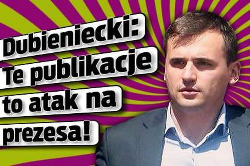 Dubieniecki: Te publikacje to atak na prezesa!