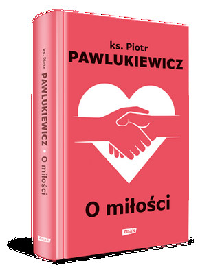 Piotr Pawlukiewicz, "O miłości", Wydawnictwo Znak, Kraków 2021