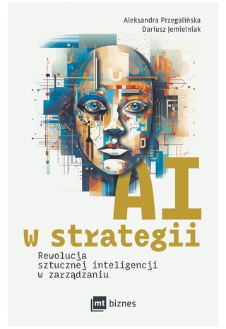 Aleksandra Przegalińska, Dariusz Jemielniak, „AI w strategii. Rewolucja sztucznej inteligencji w zarządzaniu”, przeł. Wojciech Pędzich, MT Biznes, Warszawa 2023