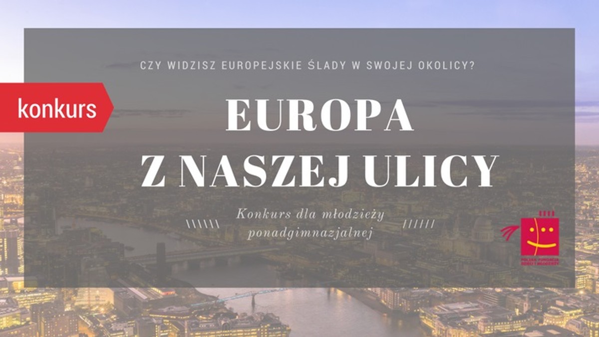 Czy wiesz, w jaki sposób losy Twojej okolicy łączą się z Europą, z jej kuchnią, historią, wartościami? Czy odnajdujesz w swojej okolicy jej architektoniczne, czy gospodarcze wpływy? Polska Fundacja Dzieci i Młodzieży oraz Fundacja Liberalna Edukacja zapraszają młodzież do poszukania europejskich śladów w najbliższej okolicy. Środki wyrazu są dowolne, a nagrodą jest trzydniowy wyjazd do Brukseli.