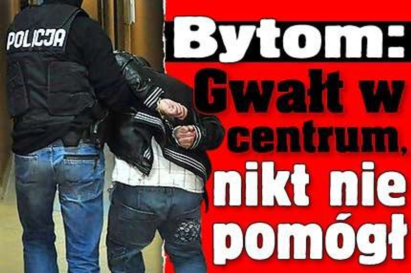 Bytom: Gwałt w centrum, nikt nie pomógł