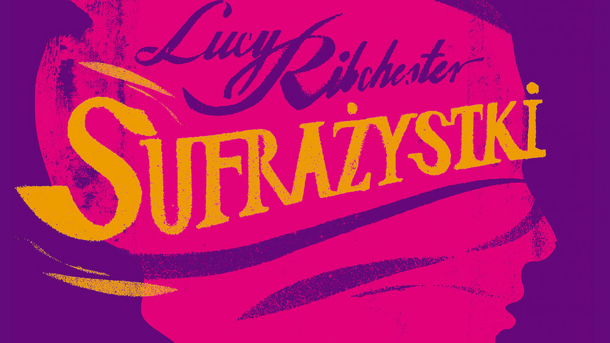 Powieść "Sufrażystki" Lucy Ribchester nie jest kolejną nudną powieścią historyczną. To iskrzący humorem i niespodziewanymi zwrotami akcji kryminał, którego bohaterkami są dzielne kobiety, walczące o swoje prawa. Przeczytajcie tę książkę i przekonajcie się, że lekcja historii może być interesująca.