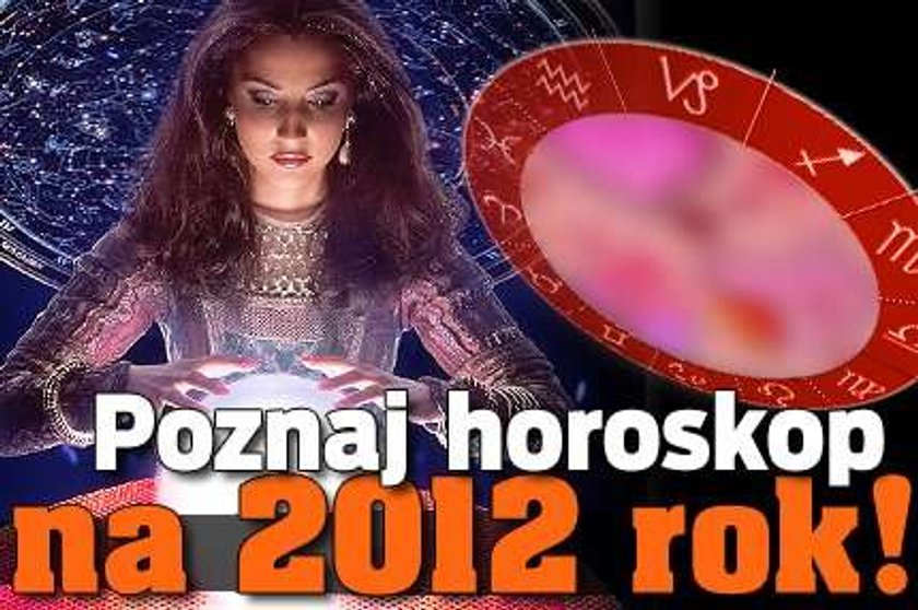 Poznaj horoskop na rok 2012!