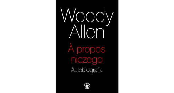 Woody Allen - „Apropos niczego. Autobiografia, tłum. Mirosław P. Jabłoński, Wydawnictwo Rebis 