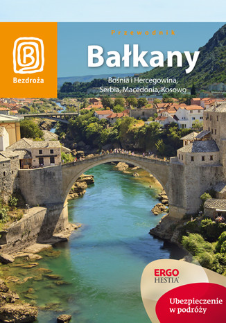 Bałkany. Bośnia i Hercegowina, Serbia, Macedonia, Kosowo - przewodnik Bezdroży