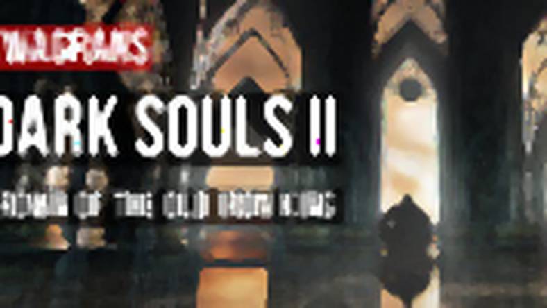 KwaGRAns: w poszukiwaniach korony Żelaznego Króla - gramy w drugie DLC do Dark Souls II