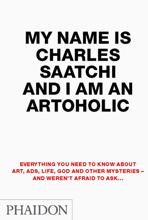 Autobiografia guru reklamy - Charlesa Saatchiego - "My Name is Charles Saatchi and I Am an Artoholic"