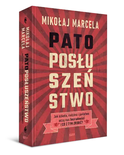 &quot;Patoposłuszeństwo. Jak szkoła, rodzina i państwo uczą nas bezradności i co z tym zrobić?&quot;, Mikołaj Marcela, Wyd. Znak