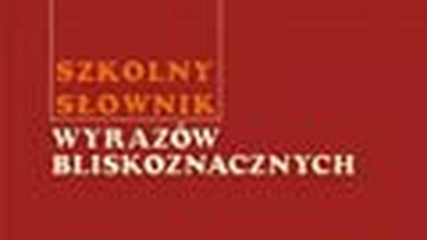 Wstęp do "Szkolnego słownika wyrazów bliskoznacznych"