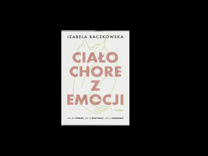 &quot;Ciało chore z emocji. Jak mu pomóc, jak je odzyskać, jak je uzdrowić?&quot; – okładka