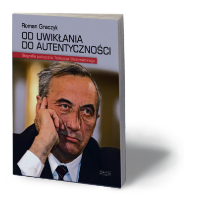 Roman Graczyk, „Od uwikłania do autentyczności. Biografia polityczna Tadeusza Mazowieckiego”, Zysk i S-ka, Poznań 2015