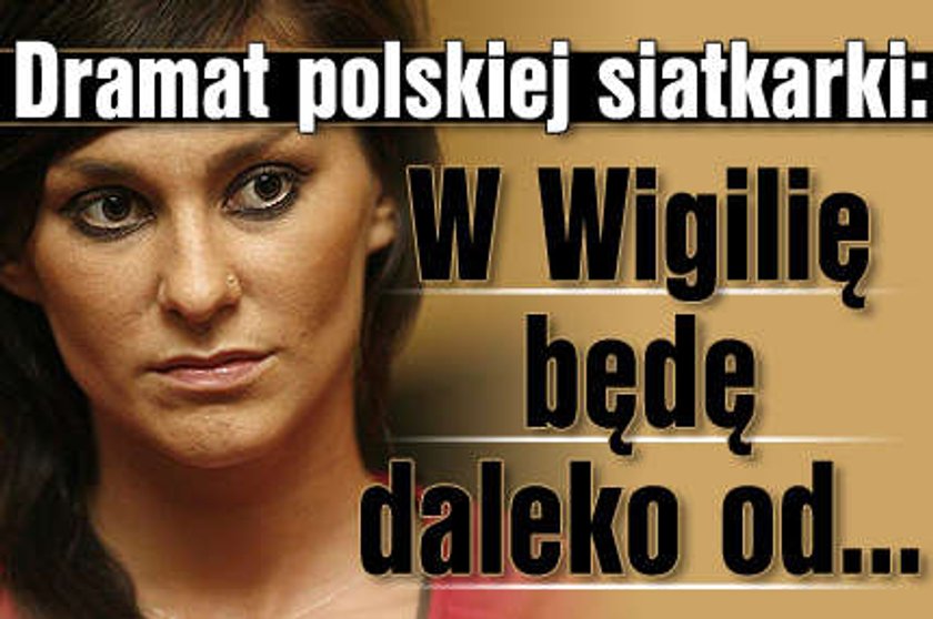 Dramat polskiej siatkarki: W Wigilię będę daleko od...