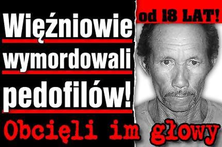 Więźniowie wymordowali pedofilów! OD 18 LAT!