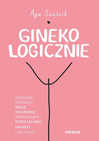 &quot;GinekoLOGICZNIE. Poradnik napisany przez pacjentkę, sprawdzony przez lekarki, lekarzy i nie tylko&quot; – okładka