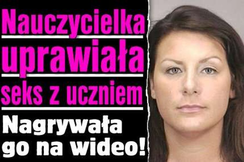 Nauczycielka uprawiała seks z uczniem. Nagrywała go na wideo!