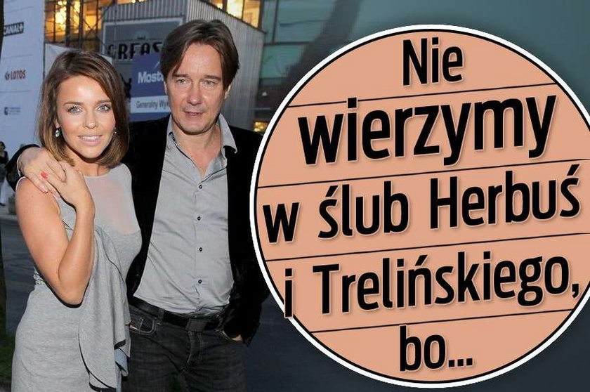 Nie wierzymy w ślub Herbuś i Trelińskiego, bo...