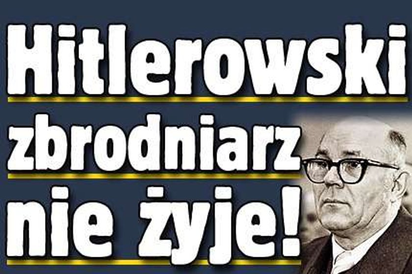 Hitlerowski zbrodniarz nie żyje!