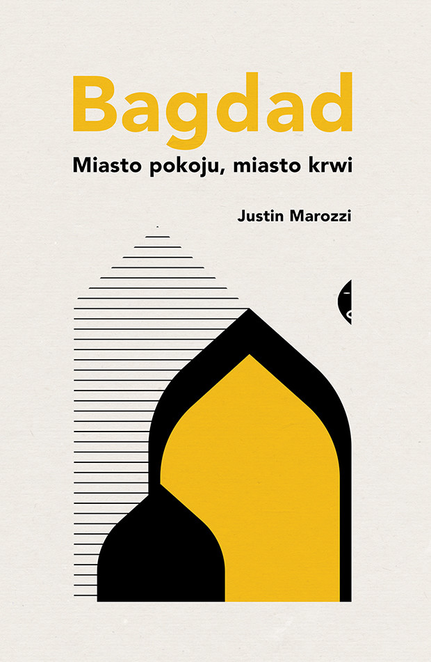 Justin Marozzi, "Bagdad. Miasto pokoju, miasto krwi"