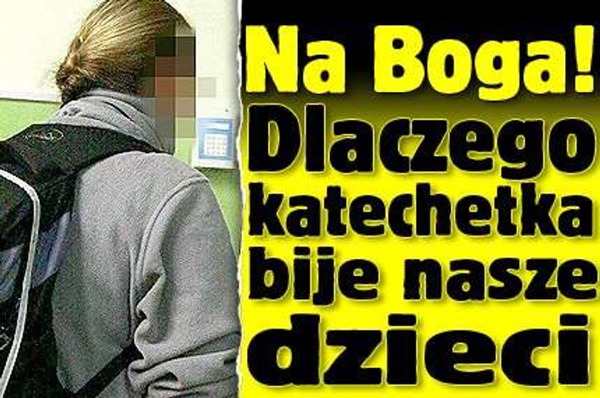 Na Boga! Dlaczego katechetka bije nasze dzieci