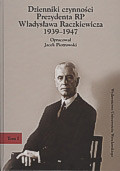 Dzienniki czynności Prezydenta RP Władysława Raczkiewicza 1939-1947, tom I: 1939-1942, tom II: 1943-1947