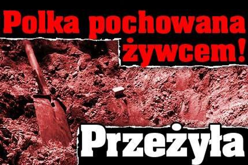 Polka pochowana żywcem! Przeżyła