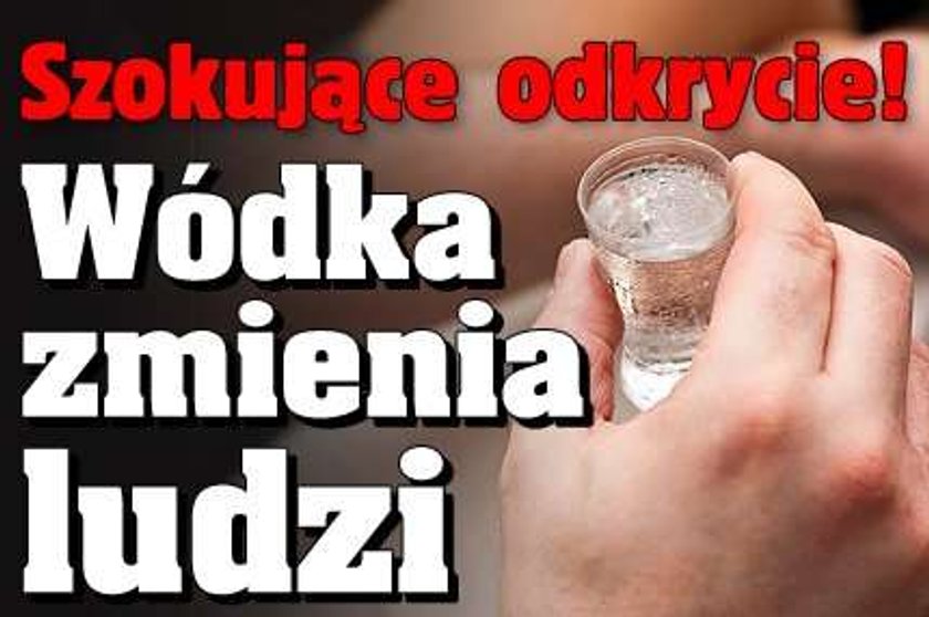 Szokujące odkrycie! Wódka zmienia ludzi