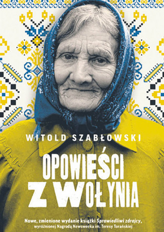 Witold Szabłowski „Opowieści z Wołynia”, Wydawnictwo Notatnik Reportera, Warszawa 2023