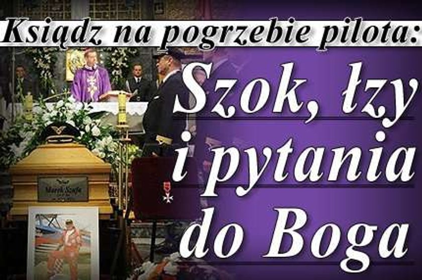 Ksiądz na pogrzebie pilota: Szok, łzy i pytania do Boga