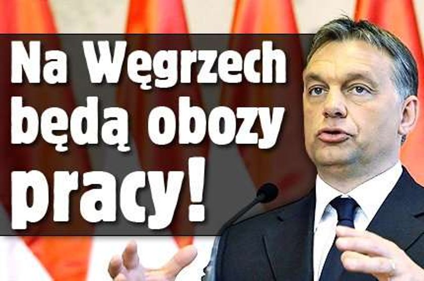 Na Węgrzech będą obozy pracy