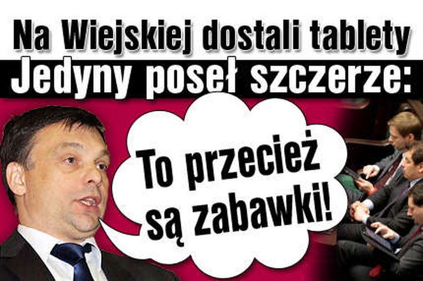 Poseł szczerze o tabletach: To przecież są zabawki!