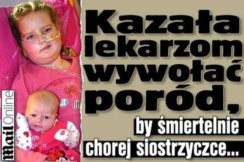 Kazała lekarzom wywołać poród, by śmiertelnie chorej siostrzyczce...