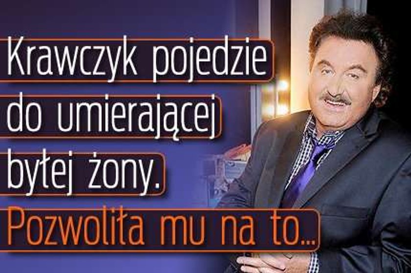 Krawczyk pojedzie do umierającej byłej żony. Pozwoliła mu na to...