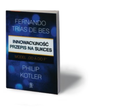 Fernando Trias de Bes, Philip Kotler, „Innowacyjność.Przepis na sukces”, Dom Wydawniczy Rebis, Poznań 2013